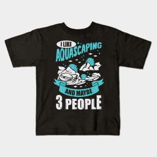 I Like Aquascaping And Maybe 3 People Kids T-Shirt